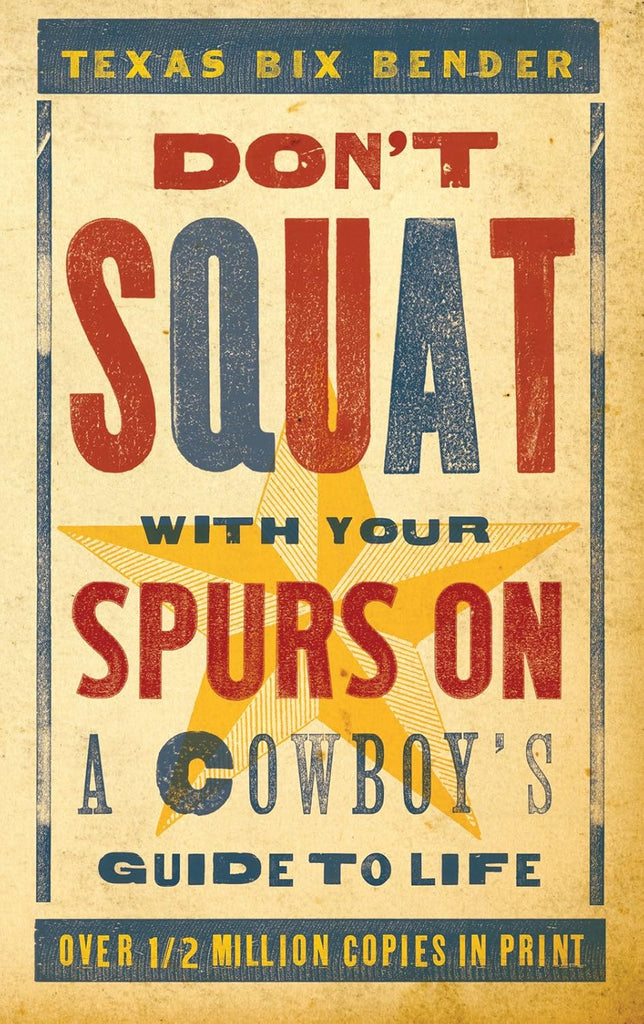 Don't Squat with Your Spurs On: A Cowboy's Guide to Life