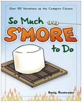So Much S'more to Do: Over 50 Variations of the Campfire Classic